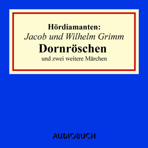Hoerbuch Dornröschen und zwei weitere Märchen - Hördiamanten - Jacob Grimm - Anna Thalbach Hoerbuch Dornröschen und zwei weitere Märchen - Hördiamanten - Jacob Grimm - Anna Thalbach