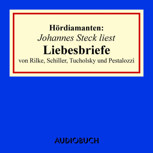 Hoerbuch Liebesbriefe von Rilke, Schiller, Tucholsky und Pestalozzi - Hördiamanten - Rainer Maria Rilke - Johannes Steck Hoerbuch Liebesbriefe von Rilke, Schiller, Tucholsky und Pestalozzi - Hördiamanten - Rainer Maria Rilke - Johannes Steck