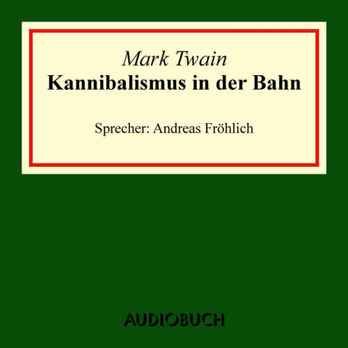 Hoerbuch Kannibalismus in der Bahn - Mark Twain - Andreas Fröhlich Hoerbuch Kannibalismus in der Bahn - Mark Twain - Andreas Fröhlich
