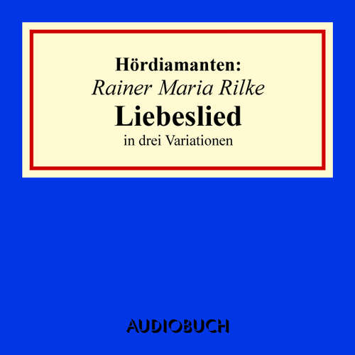 Hoerbuch "Liebeslied" in drei Variationen - Hördiamanten - Rainer Maria Rilke - Anna Thalbach Hoerbuch "Liebeslied" in drei Variationen - Hördiamanten - Rainer Maria Rilke - Anna Thalbach