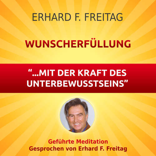 Hoerbuch Wunscherfüllung - mit der Kraft des Unterbewusstseins - Erhard F. Freitag - Erhard F. Freitag