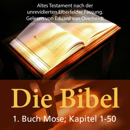 Hoerbuch Die Bibel - Altes Testament - 1. Buch Moses - Kapitel1 bis 50 -  - Eduard von Overheidt