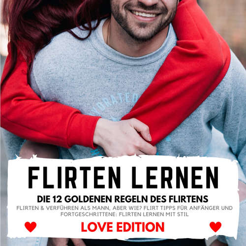 Hoerbuch FLIRTEN LERNEN Love Edition - DIE 12 GOLDENEN REGELN DES FLIRTENS - Florian Höper - Florian Höper