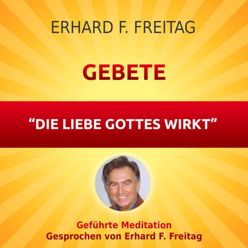 Hoerbuch Gebete - Die Liebe Gottes wirkt - Erhard F. Freitag - Erhard F. Freitag