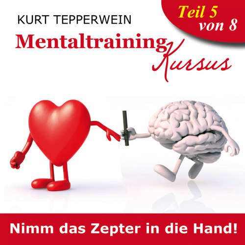 Hoerbuch Mentaltraining Kursus: Nimm das Zepter in die Hand!, Teil 5 -  - Kurt Tepperwein