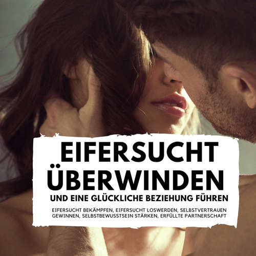 Hoerbuch Eifersucht überwinden und eine glückliche Beziehung führen - Florian Höper - Florian Höper