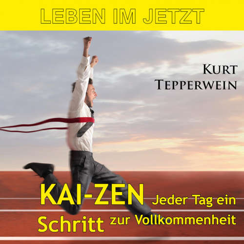 Hoerbuch Leben im Jetzt: Kai-Zen, jeder Tag ein Schritt zur Vollkommenheit - - Kurt Tepperwein