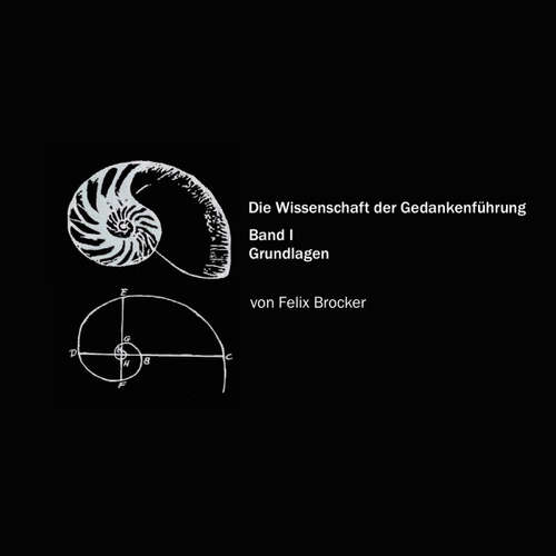 Hoerbuch Die Wissenschaft der Gedankenführung, Band 1 - Grundlagen -  - Felix Brocker