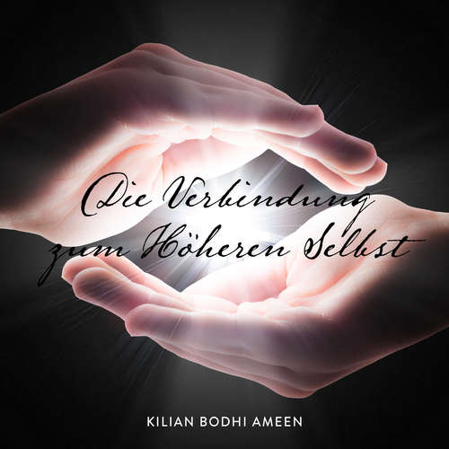 Hoerbuch Die Verbindung zum Höheren Selbst - Kilian Bodhi Ameen - Kilian Bodhi Ameen