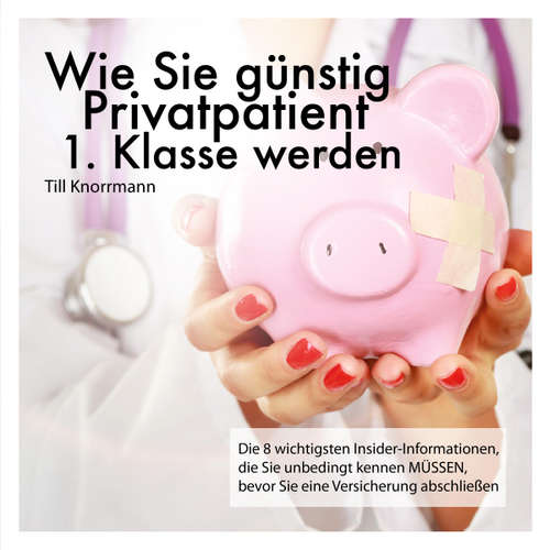 Hoerbuch Wie Sie günstig Privatpatient 1. Klasse werden -  - Till Knorrmann