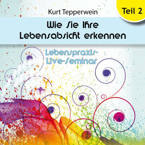 Hoerbuch Lebenspraxis-Live-Seminar: Wie Sie Ihre Lebensabsicht erkennen - Teil 2 - - Kurt Tepperwein
