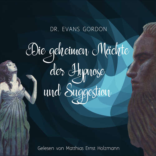 Hoerbuch Die geheimen Mächte der Hypnose und der Suggestion - Dr. Evans Gordon - Matthias Ernst Holzmann