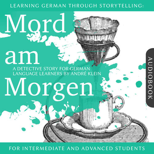 Hoerbuch Learning German Though Storytelling: Mord am Morgen - A Detective Story For German Learners - André Klein - André Klein