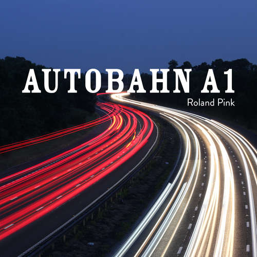 Hoerbuch Autobahn A1 - Roland Pink - Roland Pink