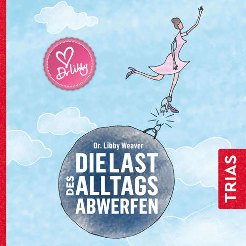 Hoerbuch Die Last des Alltags abwerfen - Libby Weaver - Claudia Gräf