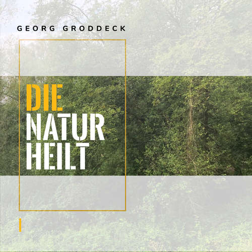 Hoerbuch Die Natur heilt - Georg Groddeck - Matthias Ernst Holzmann
