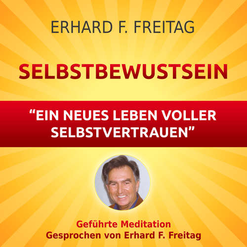 Hoerbuch Selbstbewusst sein - Ein neues Leben voller Selbstvertrauen - Erhard F. Freitag - Erhard F. Freitag
