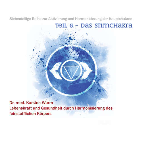 Hoerbuch Teil 6 - Das Stirnchakra - Dr. Karsten Wurm - Dr. Karsten Wurm