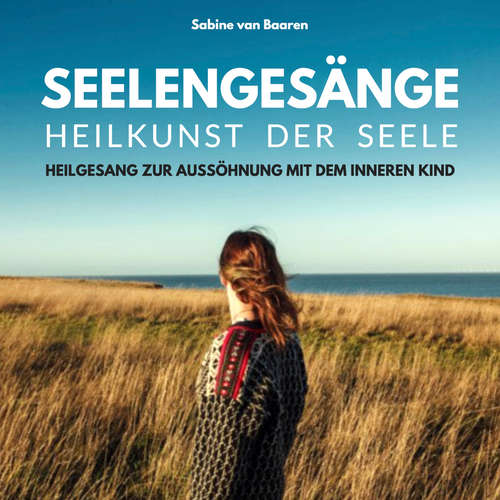 Hoerbuch Seelengesänge - Heilkunst der Seele - Heilung des inneren Kindes - Sabine van Baaren - Sabine van Baaren