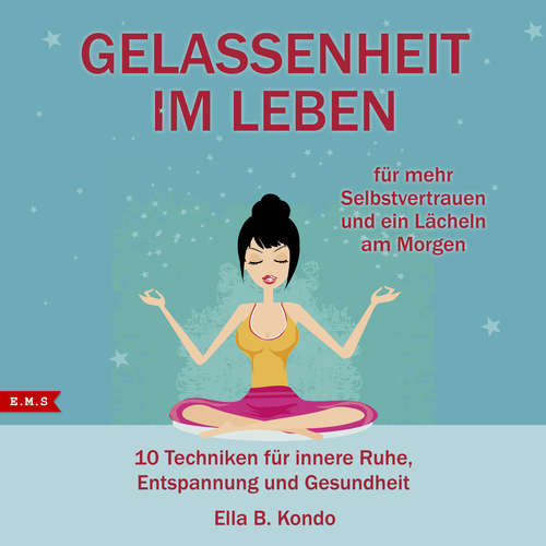 Hoerbuch Gelassenheit im Leben: 10 Techniken für innere Ruhe, Entspannung und Gesundheit - Ella B. Kondo - Ella B. Kondo