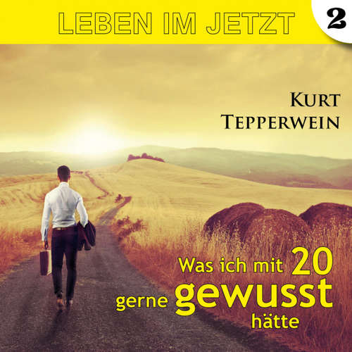 Hoerbuch Leben im Jetzt: Was ich mit 20 gerne gewusst hätte - Teil 2 - - Kurt Tepperwein