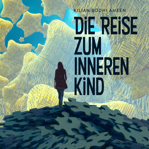 Hoerbuch Die Reise zum Inneren Kind - Kilian Bodhi Ameen - Kilian Bodhi Ameen