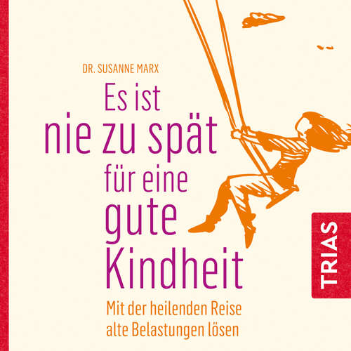 Hoerbuch Es ist nie zu spät für eine gute Kindheit (Hörbuch) - Susanne Marx - Susanne Marx
