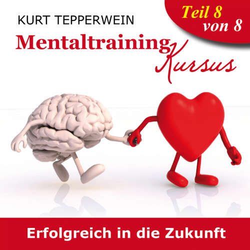 Hoerbuch Mentaltraining Kursus: Erfolgreich in die Zukunft - Teil 8 - - Kurt Tepperwein
