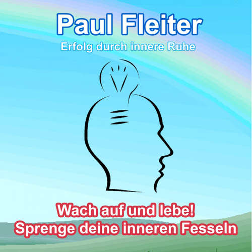 Hoerbuch Erfolg durch innere Ruhe - Wach auf und lebe! Sprenge deine inneren Fesseln - Paul Fleiter - Paul Fleiter