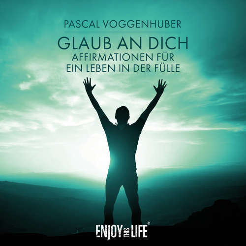 Hoerbuch Glaub an dich! Affirmationen für ein Leben in der Fülle - Pascal Voggenhuber - Pascal Voggenhuber