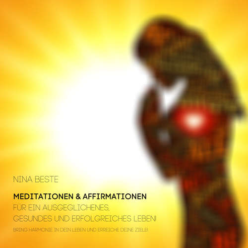 Hoerbuch Harmonie-Serie: Meditationen&Affirmationen für ein ausgeglichenes, gesundes und erfolgreiches Leben! - Nina Beste - Nina Beste
