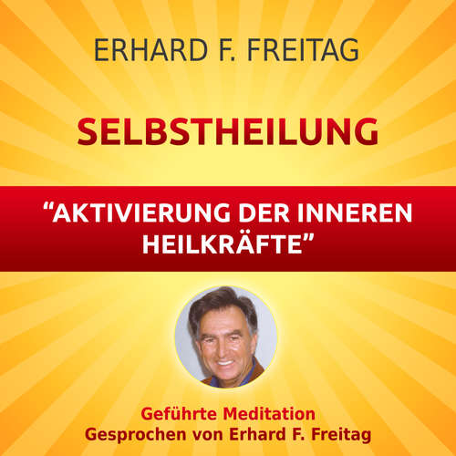 Hoerbuch Selbstheilung - Aktivierung der inneren Heilkräfte - Erhard F. Freitag - Erhard F. Freitag