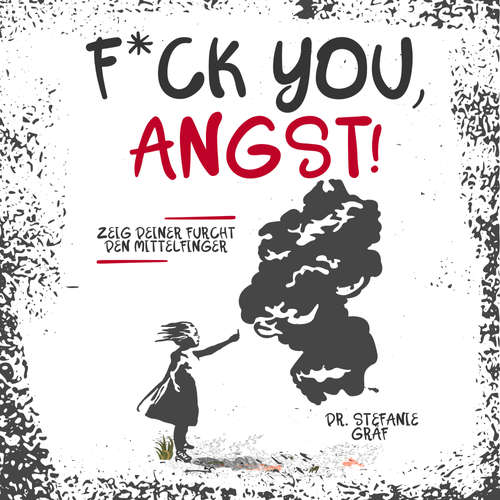 Hoerbuch F*ck you, Angst! - Dr. Stefanie Gräf - Dr. Stefanie Gräf
