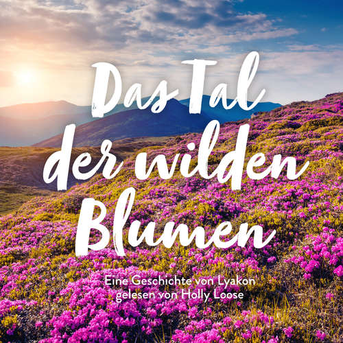Hoerbuch Das Tal der wilden Blumen - Lyakon - Holly Loose