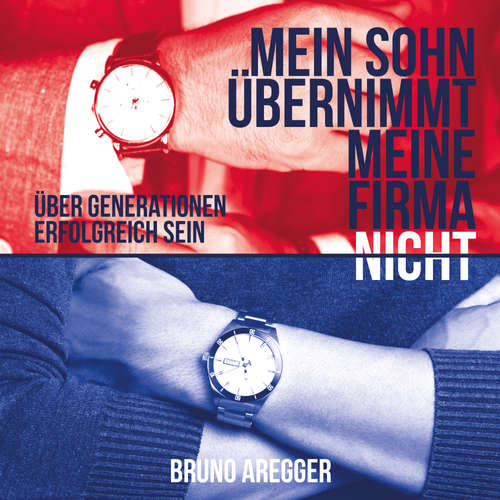 Hoerbuch Mein Sohn übernimmt meine Firma nicht - Über Generationen erfolgreich sein - Bruno Aregger - Marco Hutschenreuther