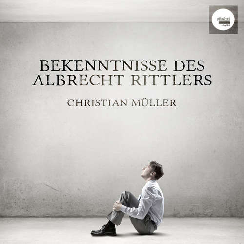 Hoerbuch Bekenntnisse des Albrecht Rittlers - Christian Müller - Christian Müller