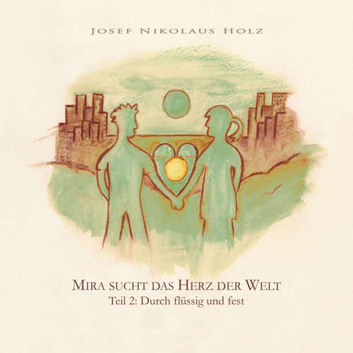 Hoerbuch Mira sucht das Herz der Welt (Teil 2: Durch flüssig und fest) -  - Josef Nikolaus Holz