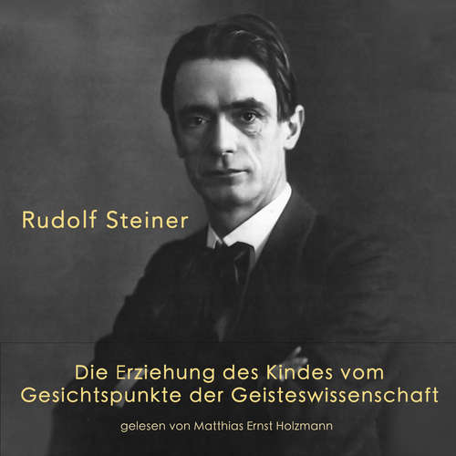 Hoerbuch Die Erziehung des Kindes vom Gesichtspunkte der Geisteswissenschaft - Rudolf Steiner - Matthias Ernst Holzmann