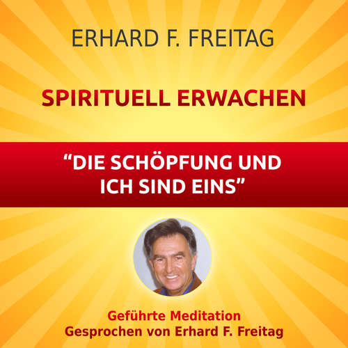 Hoerbuch Spirituell erwachen - Die Schöpfung und ich sind eins - Erhard F. Freitag - Erhard F. Freitag