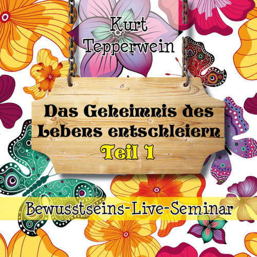 Hoerbuch Bewusstseins-Live-Seminar: Das Geheimnis des Lebens entschleiern - Teil 1 - - Kurt Tepperwein