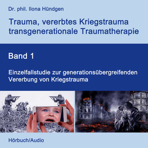 Hoerbuch Einzelfallstudie zur generationsübergreifenden Vererbung von Kriegstrauma - Dr. phil. Ilona Hündgen - Dr. phil. Ilona Hündgen