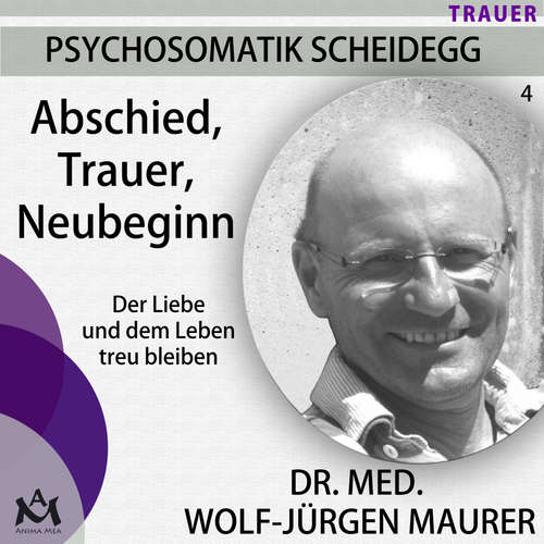 Hoerbuch Abschied Trauer  Neubeginn - Der Liebe und dem Leben treu bleiben - Wolf-Jürgen Dr. med. Maurer - Wolf-Jürgen Dr. med. Maurer