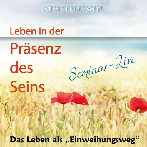 Hoerbuch Leben in der Präsenz des Seins: Das Leben als Einweihungsweg (Seminar-Live) -  - Kurt Teppwerwein