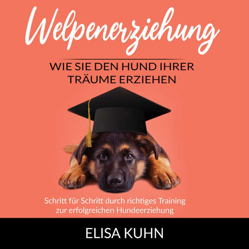 Hoerbuch Welpenerziehung - Wie Sie den Hund Ihrer Träume erziehen - Elisa Kuhn - Constanze Buttmann