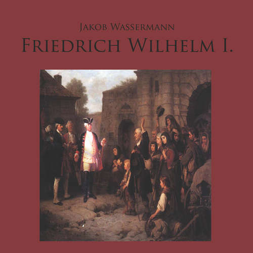 Hoerbuch Friedrich Wilhelm I. - Jakob Wassermann - Markus Krochmann