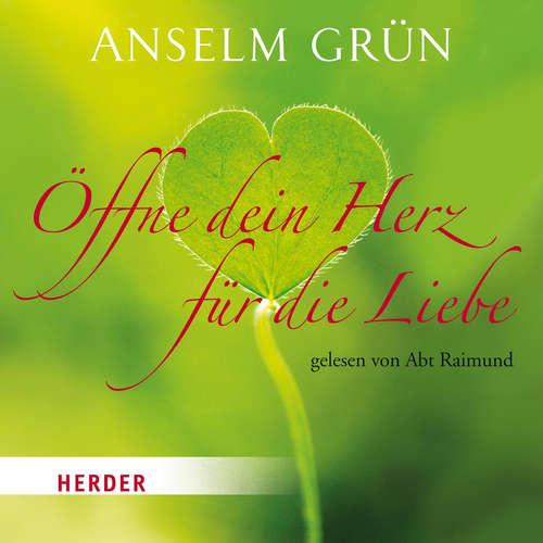 Hoerbuch Öffne dein Herz für die Liebe - Anselm Grün - Anselm Grün