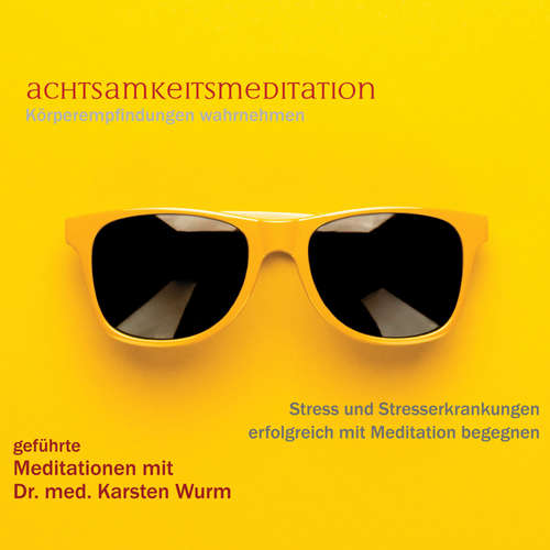 Hoerbuch Achtsamkeitsmeditation - Körperempfindungen wahrnehmen - Dr. Karsten Wurm - Dr. Karsten Wurm