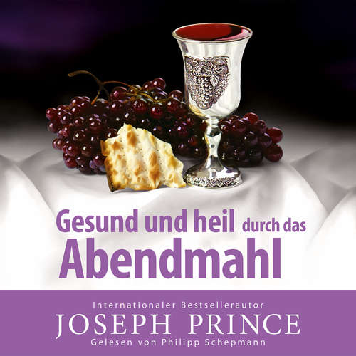 Hoerbuch Gesund und heil durch das Abendmahl - Joseph Prince - Philipp Schepmann