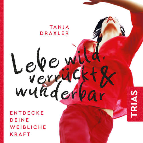 Hoerbuch Lebe wild, verrückt & wunderbar - Tanja Draxler - Claudia Gräf