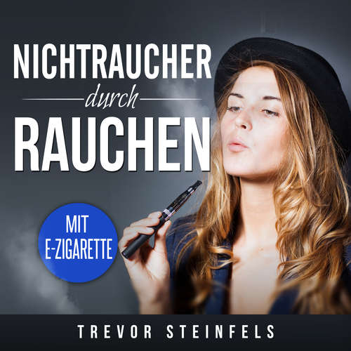 Hoerbuch Nichtraucher durch rauchen; mit E-Zigarette - Trevor Steinfels - Elena Bork